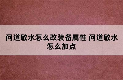 问道敏水怎么改装备属性 问道敏水怎么加点